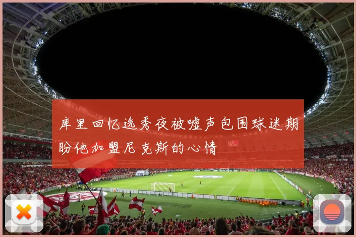 库里回忆选秀夜被嘘声包围球迷期盼他加盟尼克斯的心情