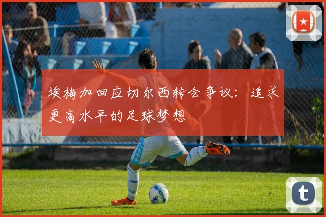 埃梅加回应切尔西转会争议：追求更高水平的足球梦想